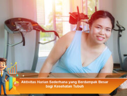 Aktivitas Harian Sederhana yang Berdampak Besar bagi Kesehatan Tubuh
