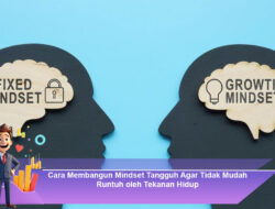 Cara Membangun Mindset Tangguh Agar Tidak Mudah Runtuh oleh Tekanan Hidup