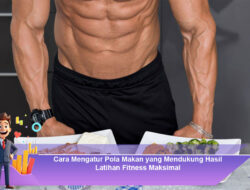 Cara Mengatur Pola Makan yang Mendukung Hasil Latihan Fitness Maksimal