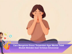 Cara Mengelola Emosi Terpendam Agar Mental Tidak Mudah Meledak Saat Tertekan Emosional
