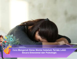 Cara Mengenali Batas Mental Sebelum Terlalu Lelah Secara Emosional dan Psikologis