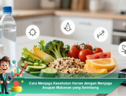 Cara Menjaga Kesehatan Harian dengan Menjaga Asupan Makanan yang Seimbang