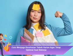 Cara Menjaga Kesehatan Tubuh Harian Agar Tetap Optimal Saat Bekerja