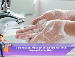 Cara Menjalani Kebiasaan Sehat Setiap Hari untuk Menjaga Kualitas Hidup