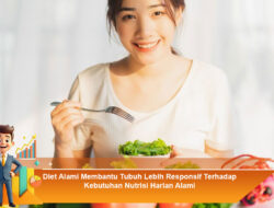 Diet Alami Membantu Tubuh Lebih Responsif Terhadap Kebutuhan Nutrisi Harian Alami