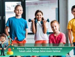 Fitness Tanpa Aplikasi Membantu Kesadaran Tubuh Lebih Terjaga Sehat Alami Optimal