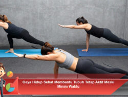 Gaya Hidup Sehat Membantu Tubuh Tetap Aktif Meski Minim Waktu