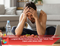 Langkah Mudah Kesehatan Harian Agar Tubuh Tidak Cepat Lelah Sehari Aktif