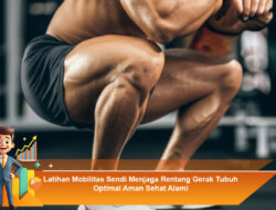 Latihan Mobilitas Sendi: Menjaga Rentang Gerak Tubuh Optimal, Aman, Sehat, dan Alami