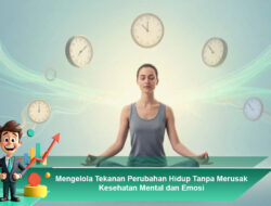 Mengelola Tekanan Perubahan Hidup Tanpa Merusak Kesehatan Mental dan Emosi