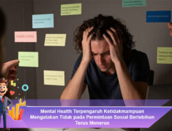 Mental Health Terpengaruh Ketidakmampuan Mengatakan Tidak pada Permintaan Sosial Berlebihan Terus Menerus