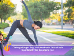 Olahraga Ringan Pagi Hari Membantu Tubuh Lebih Siap Beraktivitas Sepanjang Hari
