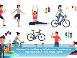 Olahraga Variatif Mencegah Kebosanan dan Menjaga Motivasi Latihan Tetap Tinggi Harian