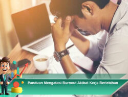 Panduan Mengatasi Burnout Akibat Kerja Berlebihan