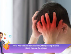 Pola Kesehatan Harian untuk Mengurangi Risiko Sakit Kepala Berulang