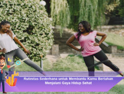 Rutinitas Sederhana untuk Membantu Kamu Bertahan Menjalani Gaya Hidup Sehat