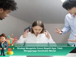 Strategi Mengelola Emosi Negatif Agar Tidak Mengganggu Kesehatan Mental