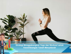 Strategi Menggabungkan Yoga dan Workout untuk Keseimbangan Tubuh Menyeluruh