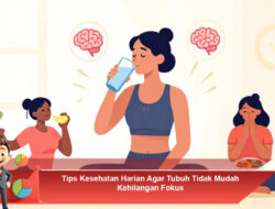 Tips Kesehatan Harian Agar Tubuh Tidak Mudah Kehilangan Fokus