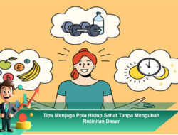 Tips Menjaga Pola Hidup Sehat Tanpa Mengubah Rutinitas Besar