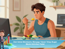 Diet Sehat Membantu Menjaga Tubuh Tetap Bugar Meski Aktivitas Padat