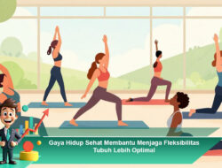 Gaya Hidup Sehat Membantu Menjaga Fleksibilitas Tubuh Lebih Optimal