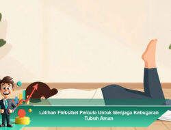 Latihan Fleksibel Pemula Untuk Menjaga Kebugaran Tubuh Aman