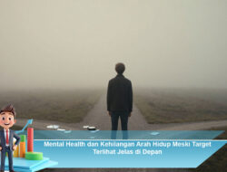 Mental Health dan Kehilangan Arah Hidup Meski Target Terlihat Jelas di Depan
