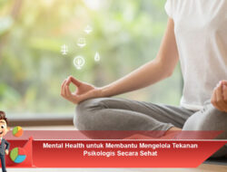 Mental Health untuk Membantu Mengelola Tekanan Psikologis Secara Sehat
