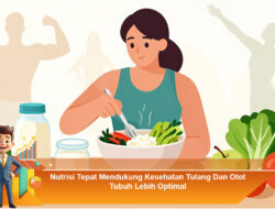Nutrisi Tepat Mendukung Kesehatan Tulang Dan Otot Tubuh Lebih Optimal
