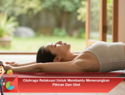 Olahraga Relaksasi Untuk Membantu Menenangkan Pikiran Dan Otot